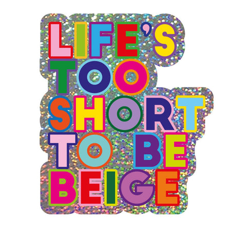 Glitter sticker met "Life's Too Short To Be Beige" in felle, kleurrijke letters op een glimmende achtergrond.
