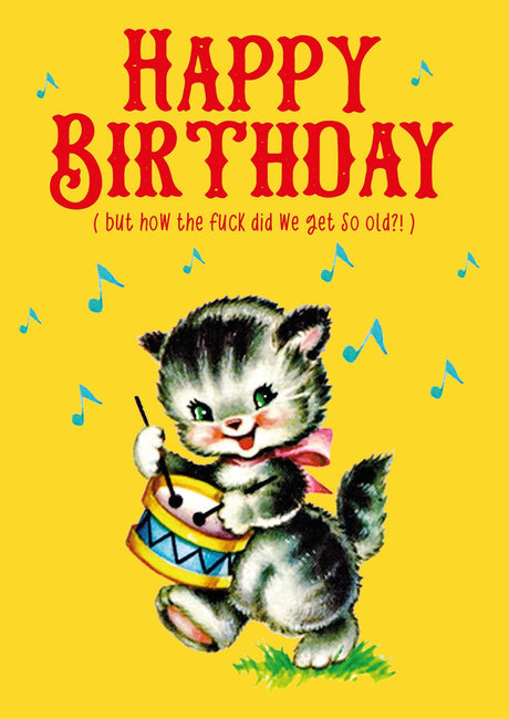 Gele vintage verjaardagskaart met trommelende kitten en de tekst "Happy Birthday (but how the fuck did we get so old?!)".